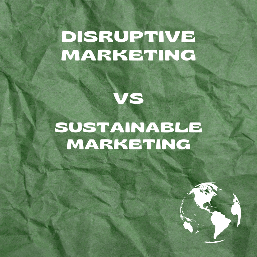 DISTRUPTIVE MARKERTING VS SUSTAINABLE MARKETING